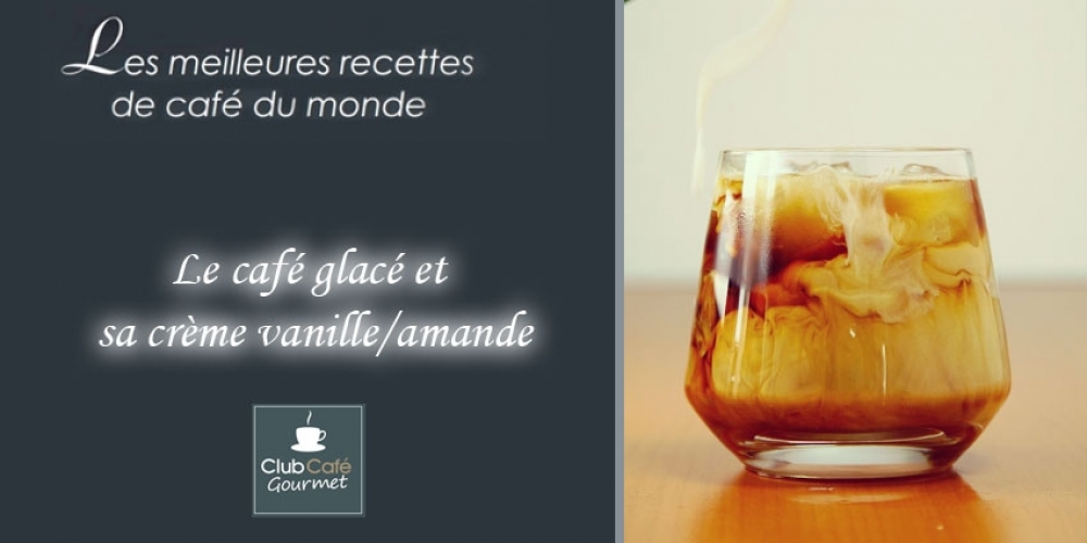 Le café glacé et sa crème vanille/amande